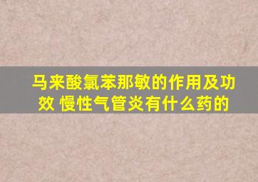 马来酸氯苯那敏的作用及功效 慢性气管炎有什么药的